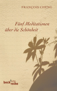 Cheng, François — Fünf Meditationen über die Schönheit