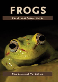 Mike Dorcas & Whit Gibbons — Frogs: The Animal Answer Guide