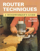 Harris Kevin — Router Techniques - A Woodworker's Guide
