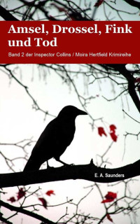 E. A. Saunders [Saunders, E. A.] — Amsel, Drossel, Fink und Tod - Ein Inspector Collins / Moira Hertfield Krimi (German Edition)