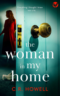 C.R. Howell — The Woman in My Home: A brand-new, utterly compelling domestic suspense thriller