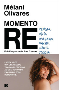 Mélani Olivares & Bea Cuevas — Momento RE: Repensar, Revivir, Reinventar, Rehacer, Renacer, Resurgir...