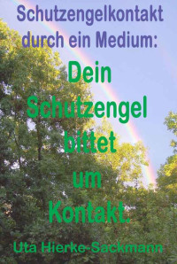 Hierke-Sackmann, Jenseitsmedium Uta [Hierke-Sackmann, Jenseitsmedium Uta] — Dein Schutzengel bittet um Kontakt (Die Edition Anderswelt) (German Edition)