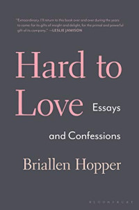 Briallen Hopper — Hard to Love: Essays and Confessions