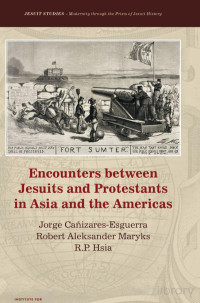 Canizares-Esguerra et al (Eds.) — Encounters between Jesuits and Protestants in Asia and the Americas (2018)