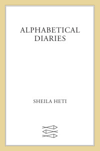 Sheila Heti — Alphabetical Diaries