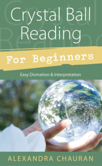 Alexandra Chauran — Crystal Ball Reading for Beginners: Easy Divination & Interpretation