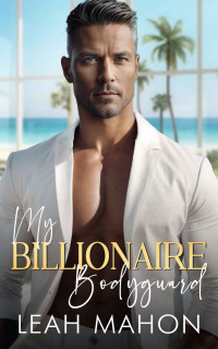 Leah Mahon — My Billionaire Bodyguard: Enemies to Lovers Age Gap Romance