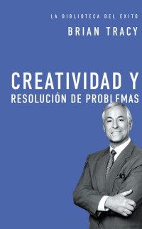 Brian Tracy; — Creatividad y resolucin de problemas