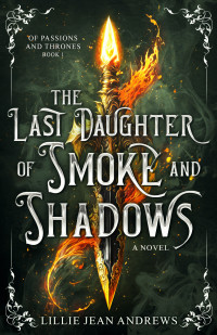 Lillie Jean Andrews — The Last daughter of Smoke and Shadows (Of Passions and Thrones Book 1)