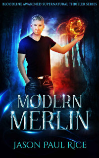 Jason Paul Rice — Modern Merlin (Bloodline Awakened Supernatural Thriller Series Book 3)