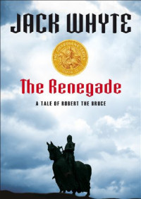 Jack Whyte — The Renegade: A Tale of Robert the Bruce