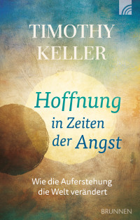 Timothy Keller; — Hoffnung in Zeiten der Angst