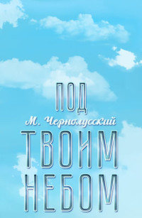 Михаил Борисович Чернолусский — Под твоим небом