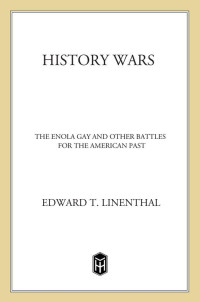 Tom Engelhardt & Edward T. Linethal [Engelhardt, Tom] — History Wars: The Enola Gay and Other Battles for the American Past