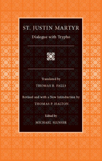 Justin Martyr (Author) & Thomas B. Falls (Translator) & Thomas P. Halton (Revision & New Introduction) & Michael Slusser (Editor) — Dialogue with Trypho (Selections from the Fathers of the Church, Volume 3)