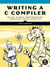 Nora Sandler — Writing a C Compiler: Build a Real Programming Language from Scratch