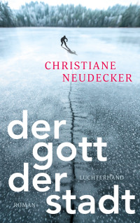 Neudecker, Christiane [Neudecker, Christiane] — Der Gott der Stadt