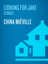 China Miville; — Looking for Jake: Stories