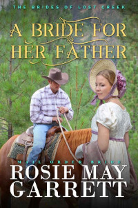 Rosie May Garrett [Garrett, Rosie May] — A Bride For Her Father (Brides Of Lost Creek 11)