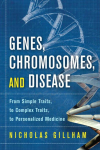 Gillham N.W., (2011) — Genes, Chromosomes, and Disease; From Simple Traits, to Complex Traits, to Personalized Medicine – Pearson-FT Press Science