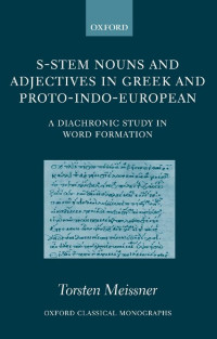 Meissner, Torsten. — S-stem Nouns and Adjectives in Greek and Proto-Indo-European : A Diachronic Study in Word Formation