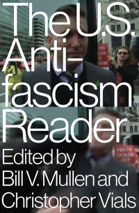 Bill V. Mullen;Christopher Vials; & Christopher Vials — The US Antifascism Reader