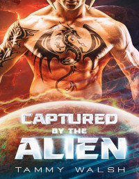 Tammy Walsh — Captured by the Alien: A Sci-Fi Alien Romance