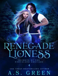 A.S. Green — Renegade Lioness: A Shifter/ Motorcycle Club Romance (Secrets of the Northland Shifters Book 4)