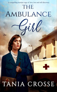 TANIA CROSSE — THE AMBULANCE GIRL a compelling wartime saga of love, loss and self-discovery