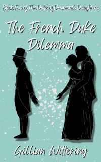Gillian Wittering — The French Duke Dilemma (The Duke of Dewmont's Daughters Book 2)