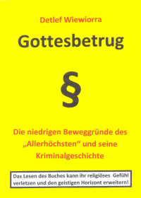 Wiewiorra, Detlef — Gottesbetrug · Die niedrigsten Beweggründe des "Allerhöchsten" und seine Kriminalgeschichte