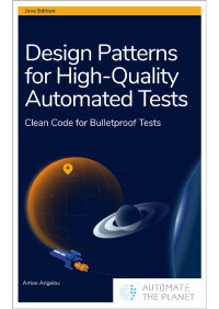 Anton Angelov — Design Patterns for High-Quality Automated Tests: Clean Code for Bulletproof Tests