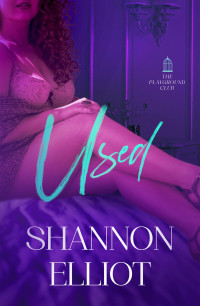 Shannon Elliot — Used (Playground Club Book 2)