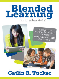 Catlin R. Tucker; — Blended Learning in Grades 412