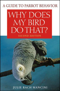 Rach Mancini, Julie — Why Does My Bird Do That: A Guide to Parrot Behavior