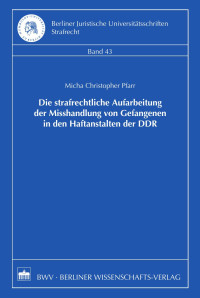 Micha Christopher Pfarr — Die strafrechtliche Aufarbeitung der Misshandlung von Gefangenen in den Haftanstalten der DDR