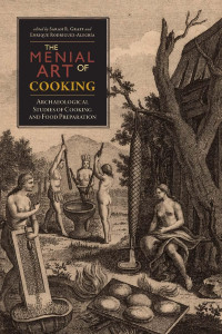 Sarah Graff (editor) & Enriqu Rodríguez-Alegría — The Menial Art of Cooking: Archaeological Studies of Cooking and Food Preparation