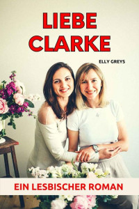 Elly Greys — Liebe Clarke: Ein lesbischer Roman (German Edition)