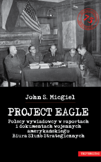 John S. Micgiel; — Project Eagle". Polscy wywiadowcy w raportach i dokumentach wojennych amerykaskiego Biura Sub Strategicznych