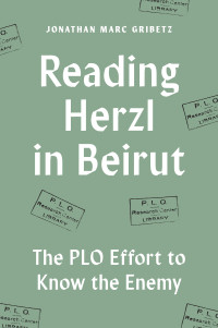 Jonathan Marc Gribetz — Reading Herzl in Beirut: The Plo Effort to Know the Enemy