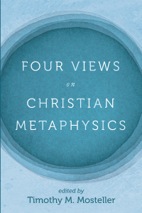 Timothy M. Mosteller; — Four Views on Christian Metaphysics