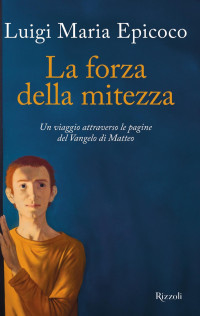 Luigi Maria Epicoco — La forza della mitezza