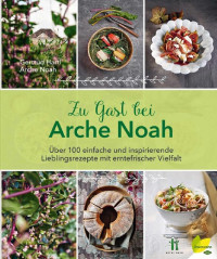 Hartl, Gertrud — Zu Gast bei Arche Noah · Über 100 einfache und inspirierende Lieblingsrezepte mit erntefrischer Vielfalt