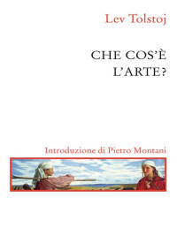 Lev Tolstoj — Che cos'è l'arte (Saggine) (Italian Edition)