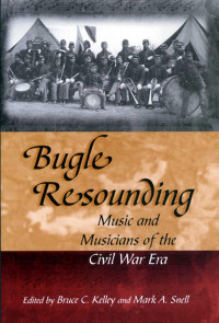 Mark A. Snell — Bugle Resounding: Music and Musicians of the Civil War Era