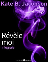 Revele-Moi ! L'Integrale — Kate B Jacobson