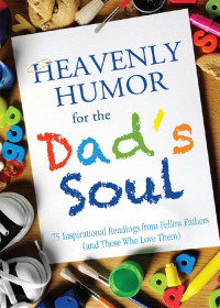 Compiled By Barbour Staff — Heavenly Humor for the Dad's Soul: 75 Inspirational Readings From Fellow Fathers (And Those Who Love Them)