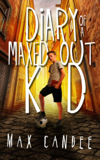 Max Candee — Diary of a Maxed-out Kid 1