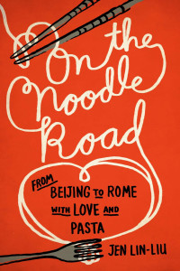 Jen Lin-Liu — On the Noodle Road: From Beijing to Rome, With Love and Pasta